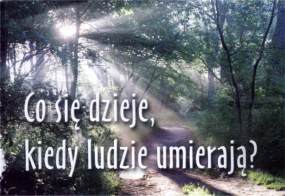 co się dzieje, kiedy ludzie umierają? co sie dzieje